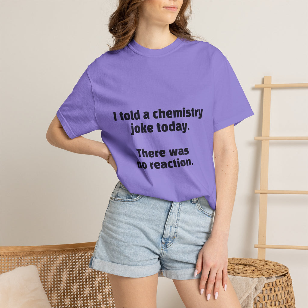 Chemistry Joke T-Shirt — "I told a chemistry joke today. There was no reaction."
