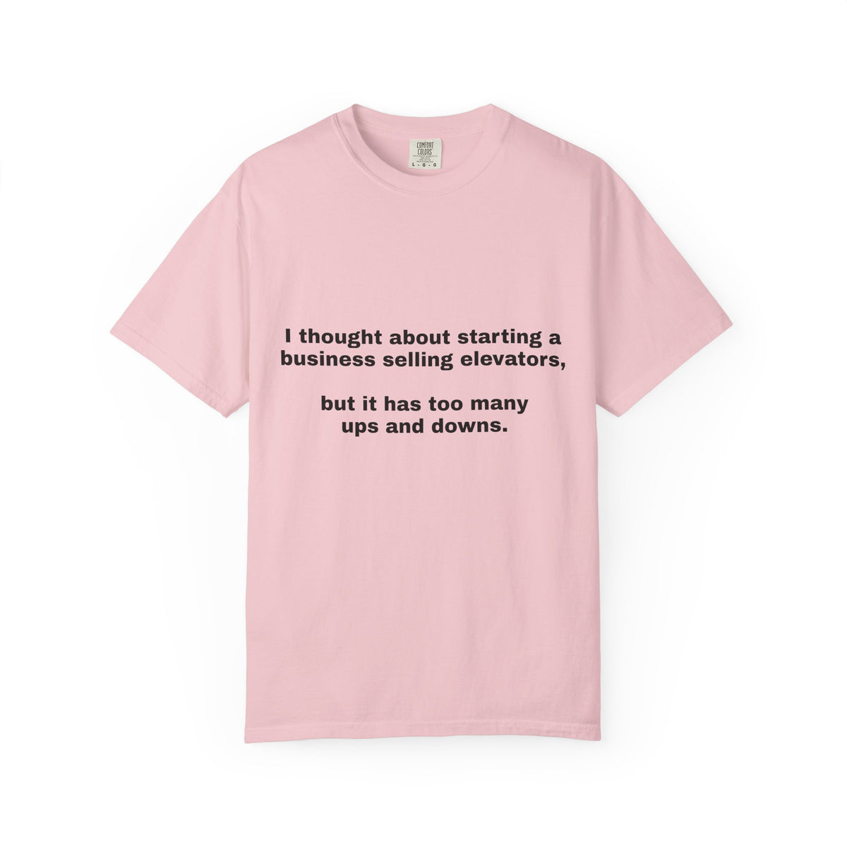 Graphic T-Shirt — "I thought about starting a business selling elevators, but it has too many ups and downs."