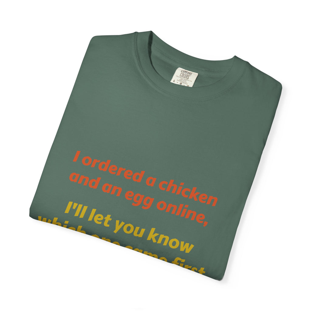 Graphic T-Shirt — 'I ordered a chicken and an egg online, I'll let you know which one came first.'