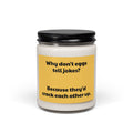 Funny Egg Joke Soy Candle — "Why don't eggs tell jokes? Because they'd crack each other up." 9oz