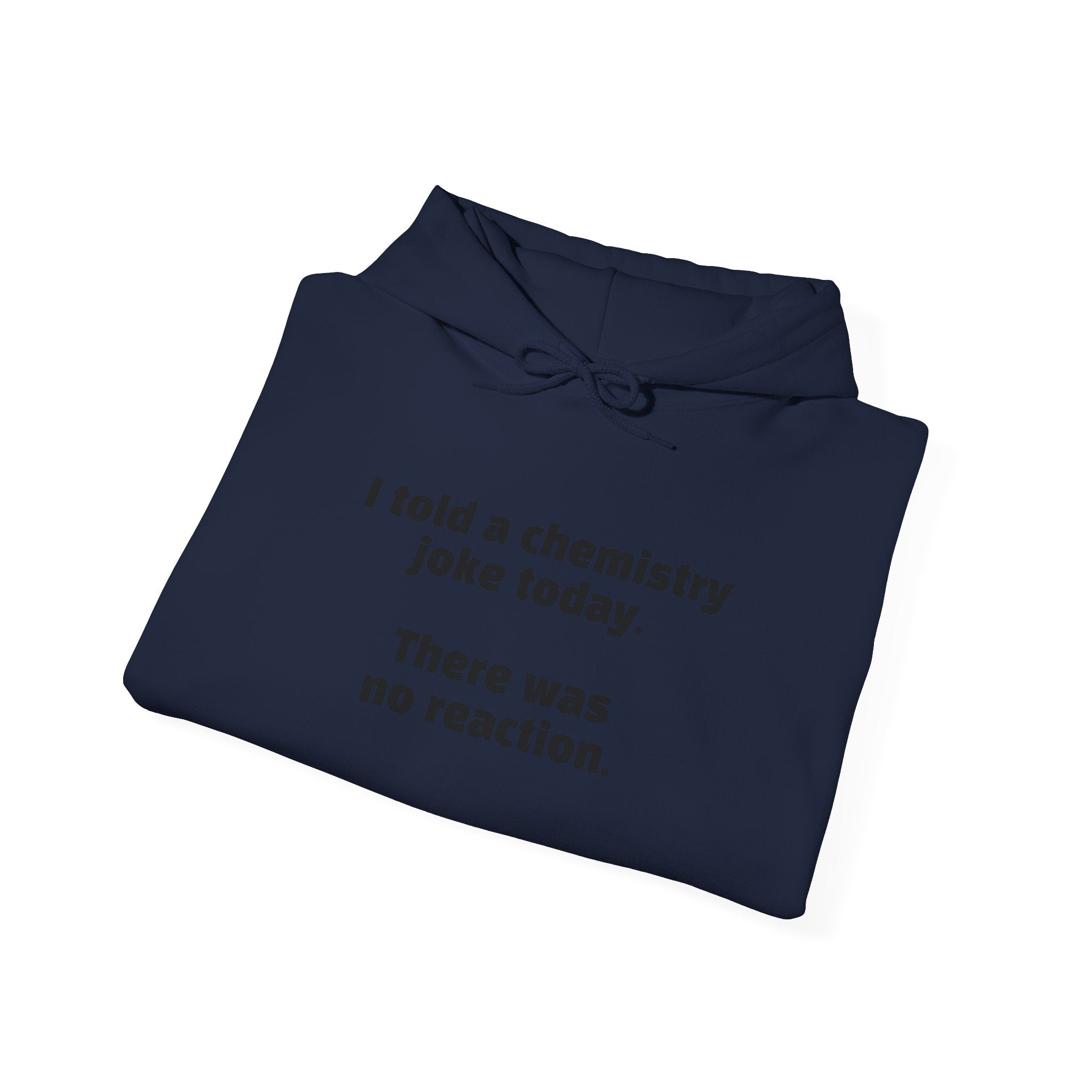 Chemistry Joke Hoodie – "I told a chemistry joke today. There was no reaction." Funny Science Sweatshirt