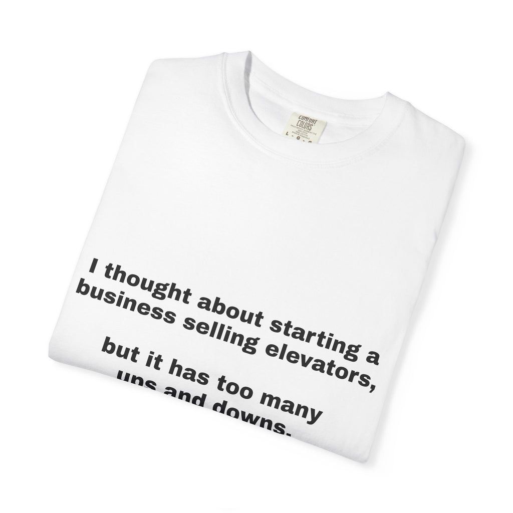 Graphic T-Shirt — "I thought about starting a business selling elevators, but it has too many ups and downs."