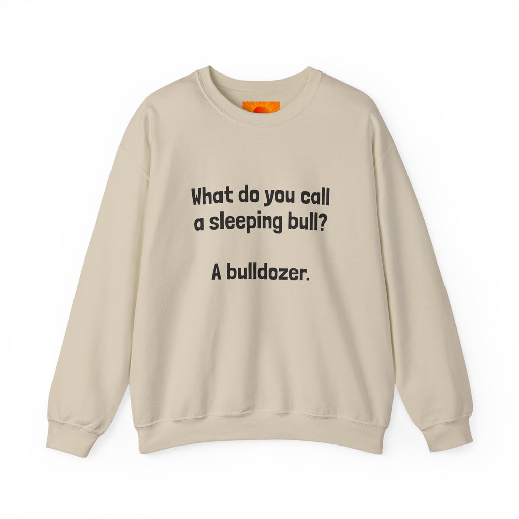 Bulldozer Joke Sweatshirt – “What do you call a sleeping bull? A bulldozer.” Crewneck