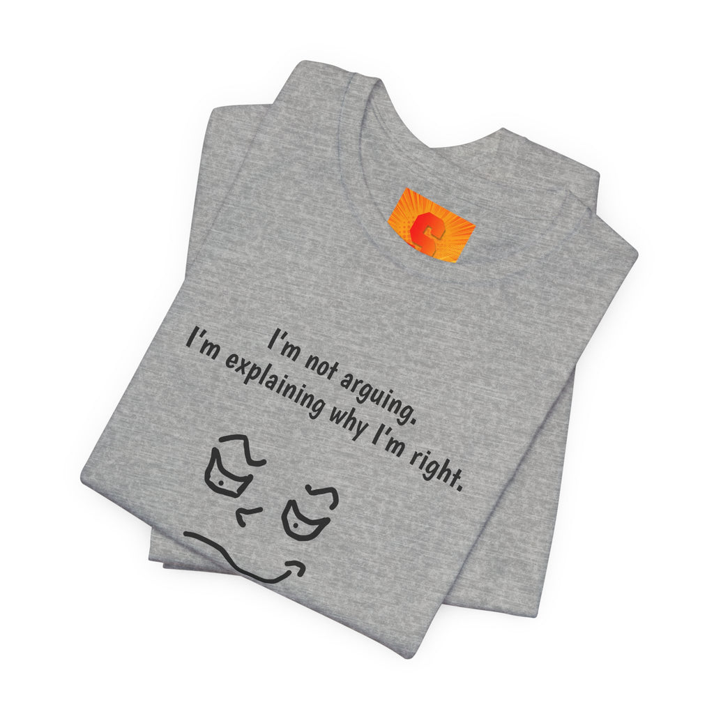 Funny "I’m Not Arguing, I’m Explaining Why I’m Right" T-Shirt — Sarcastic Graphic Tee