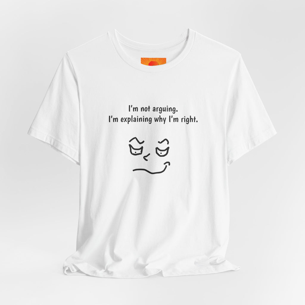 Funny "I’m Not Arguing, I’m Explaining Why I’m Right" T-Shirt — Sarcastic Graphic Tee