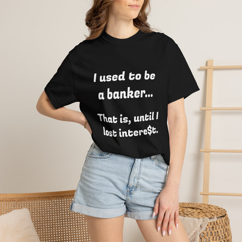 T-Shirt — "I used to be a banker... That is, until I lost interet." Funny Finance Humor Tee