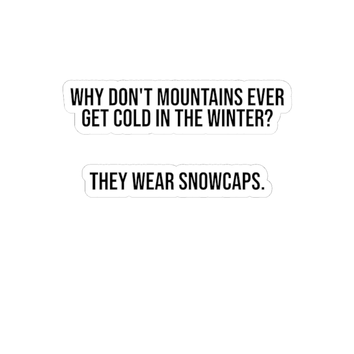 Kiss-Cut Sticker — "Why Don't Mountains Ever Get Cold in the Winter? They Wear Snowcaps." | Funny Winter Outdoor Pun