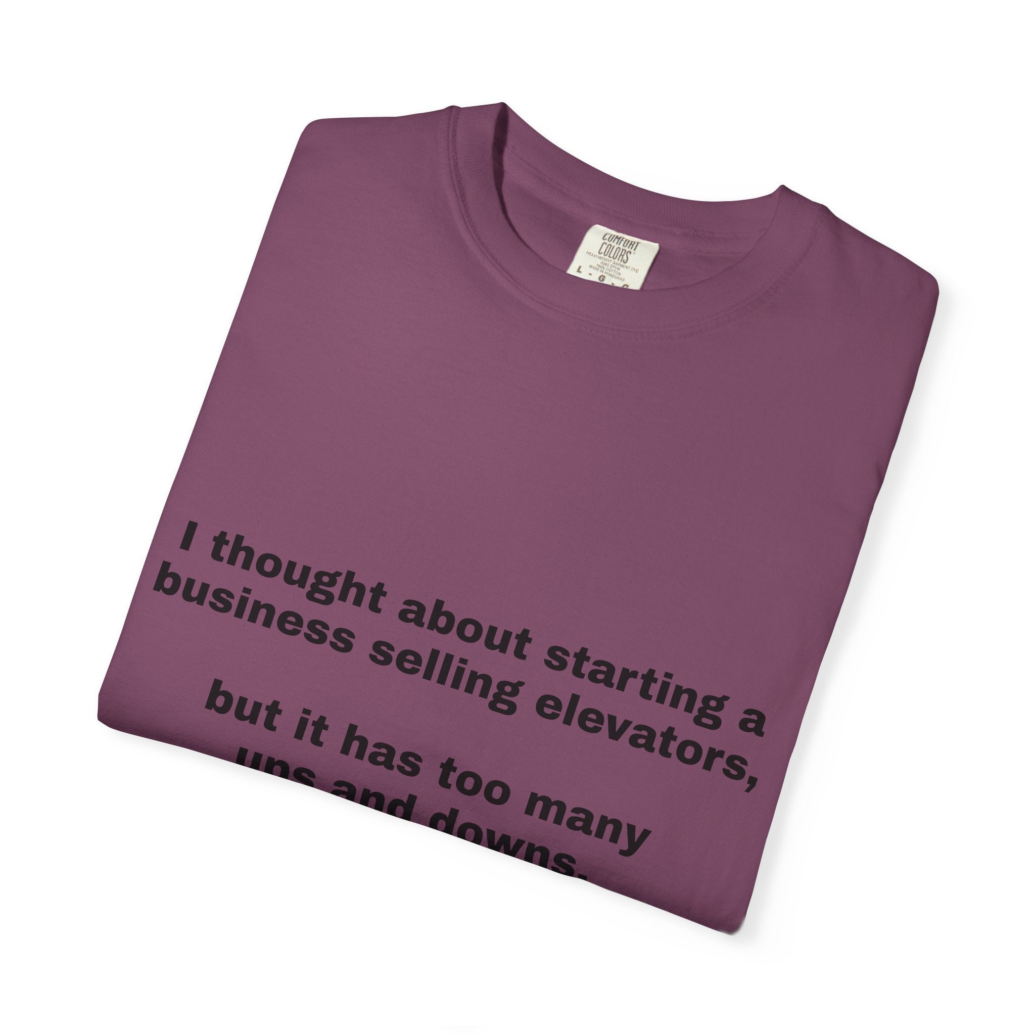 Graphic T-Shirt — "I thought about starting a business selling elevators, but it has too many ups and downs."