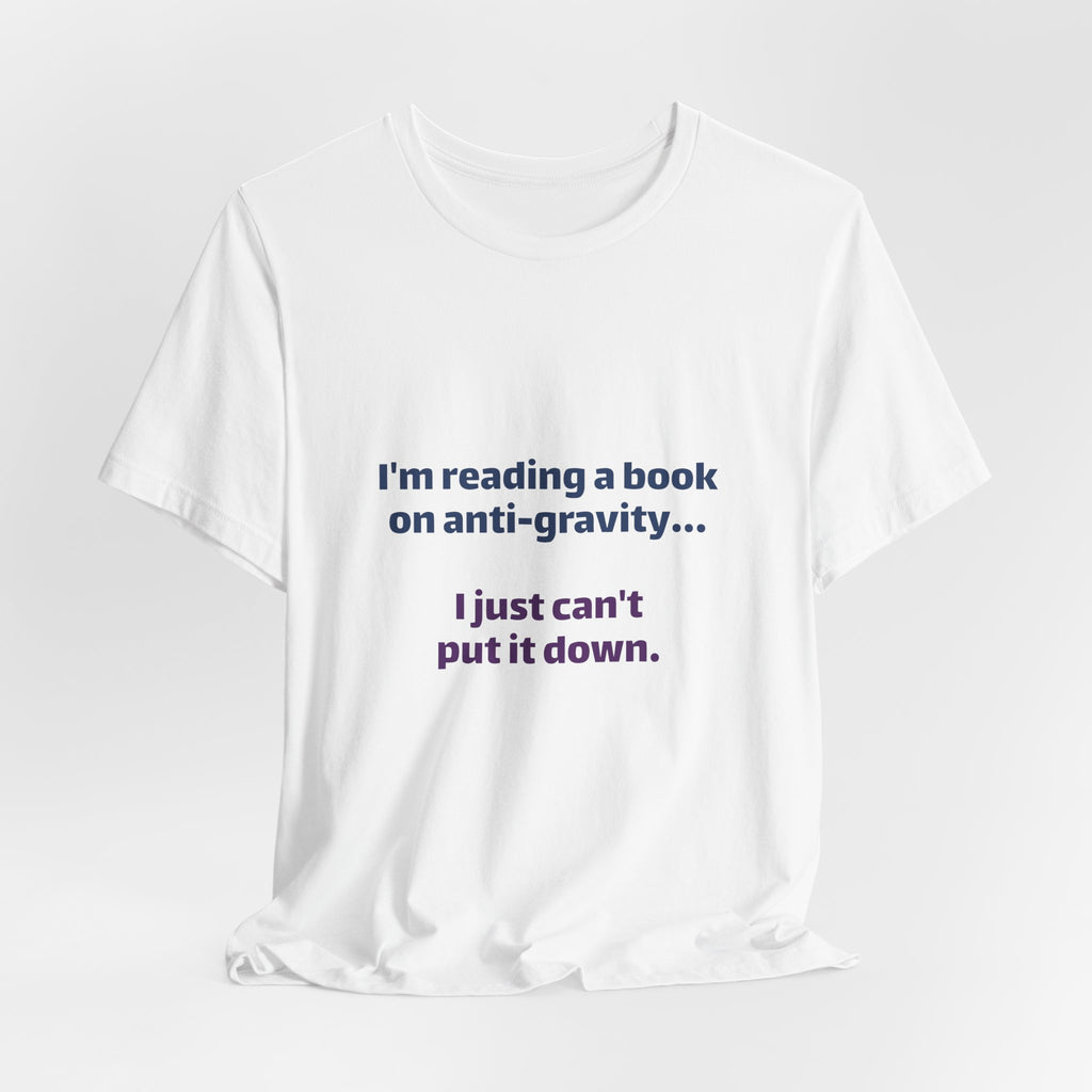 Funny Book Lover T‑Shirt — “I’m reading a book on anti-gravity… I just can’t put it down.”