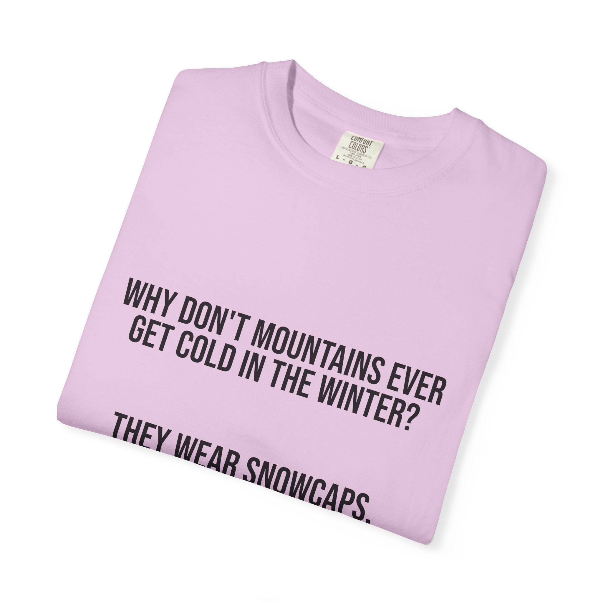 T-Shirt — "Why Don't Mountains Ever Get Cold in the Winter? They Wear Snowcaps." Funny Winter Mountain Tee
