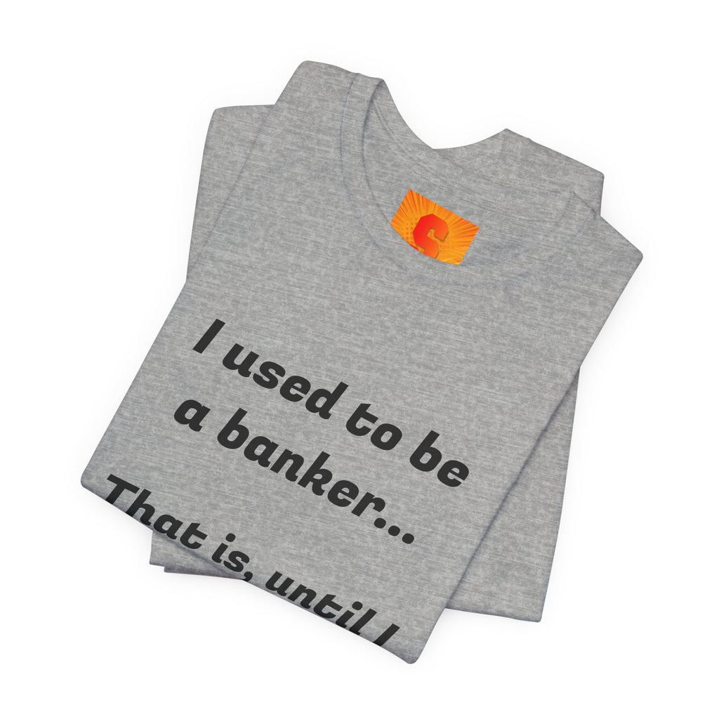 Banker Retirement Tee – "I used to be a banker... That is, until I lost interet." T-Shirt