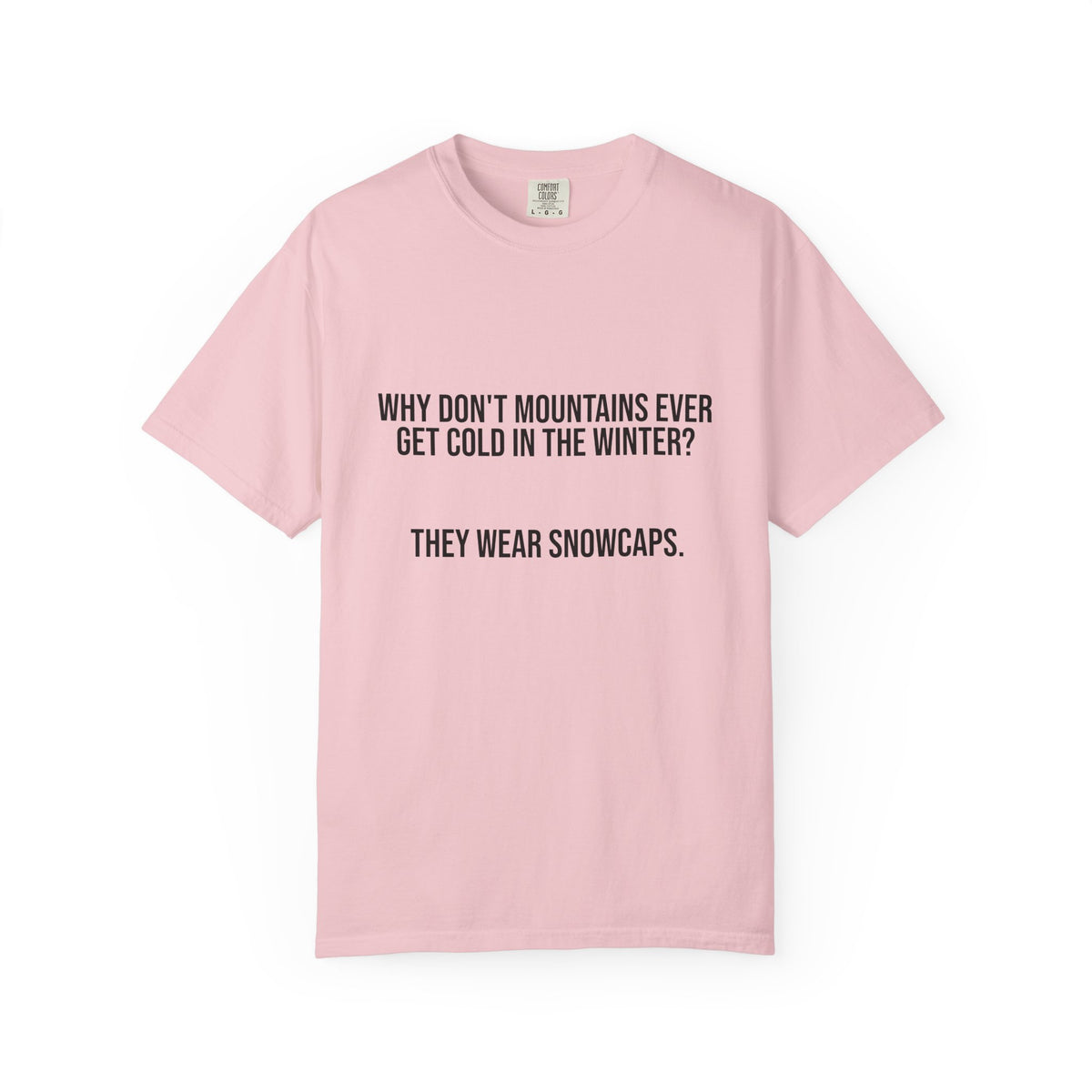 T-Shirt — "Why Don't Mountains Ever Get Cold in the Winter? They Wear Snowcaps." Funny Winter Mountain Tee