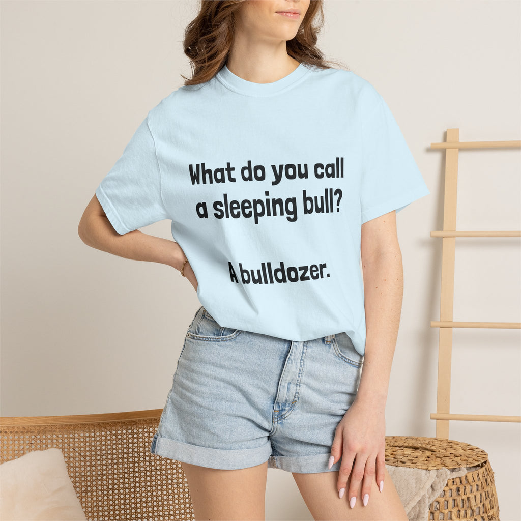 Bulldozer Joke T-Shirt — "What do you call a sleeping bull? A bulldozer."