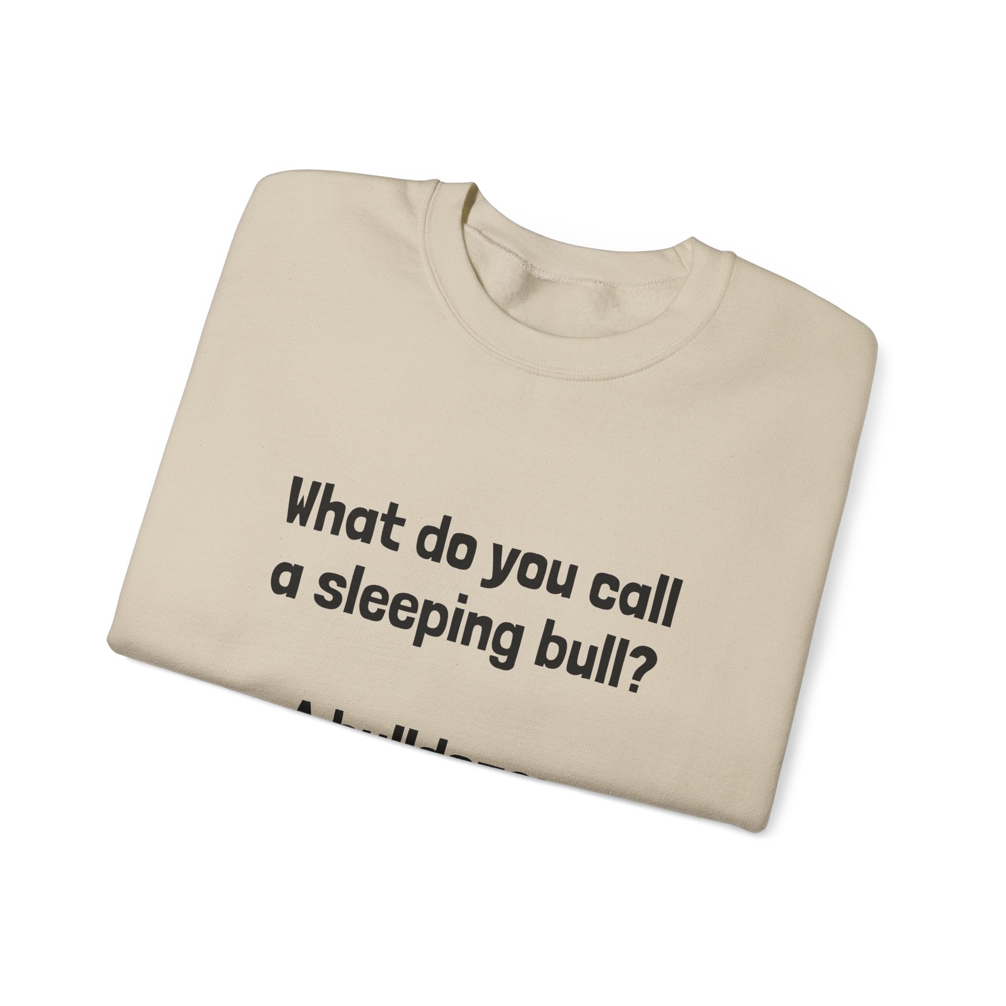 Bulldozer Joke Sweatshirt – “What do you call a sleeping bull? A bulldozer.” Crewneck