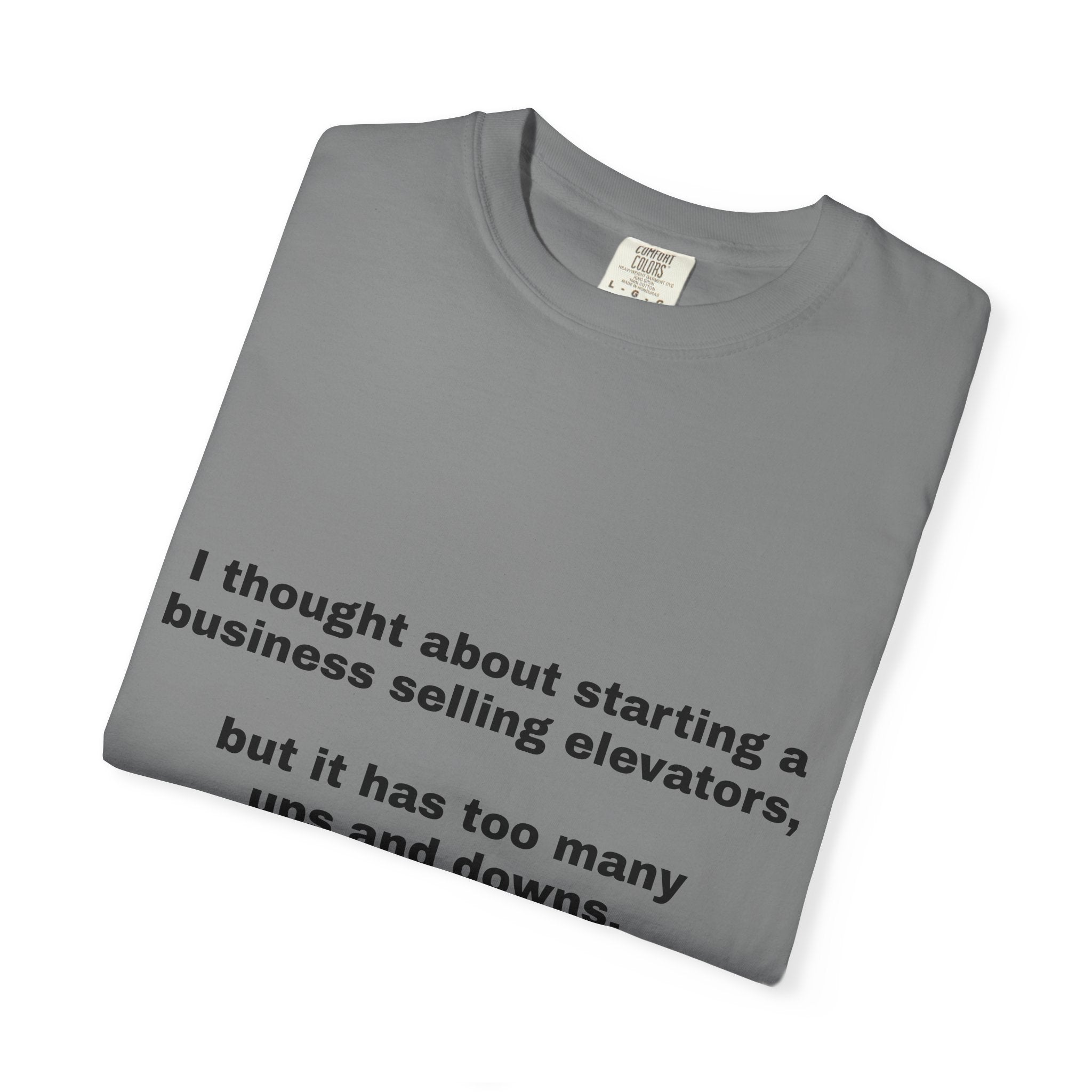 Graphic T-Shirt — "I thought about starting a business selling elevators, but it has too many ups and downs."