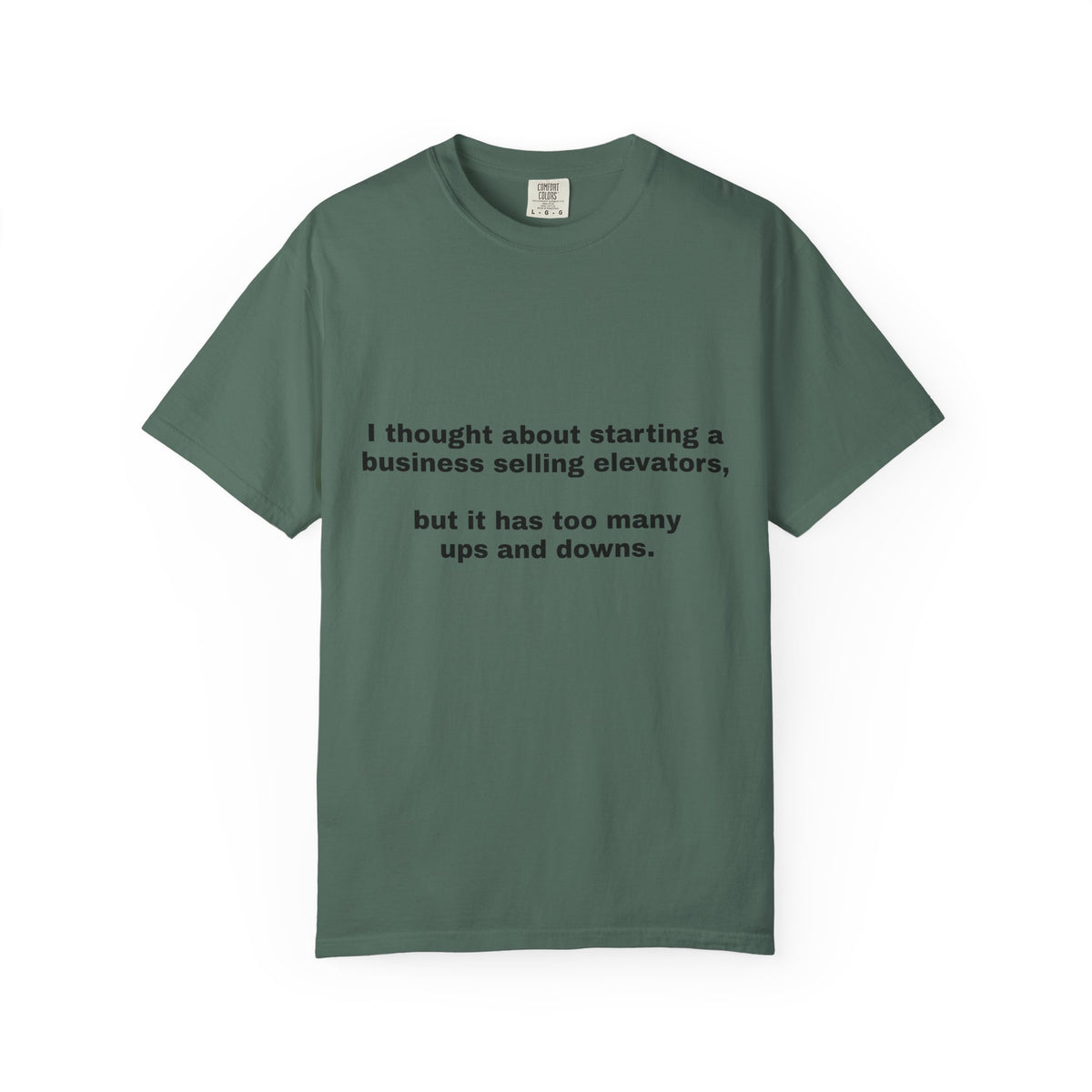 Graphic T-Shirt — "I thought about starting a business selling elevators, but it has too many ups and downs."
