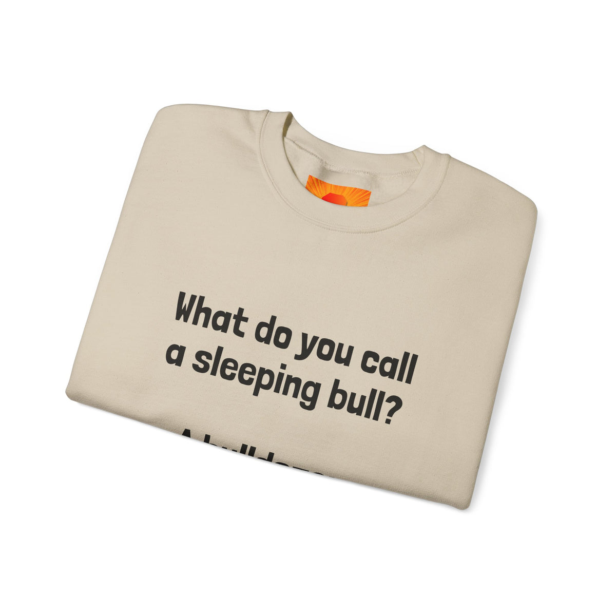 Bulldozer Joke Sweatshirt – “What do you call a sleeping bull? A bulldozer.” Crewneck