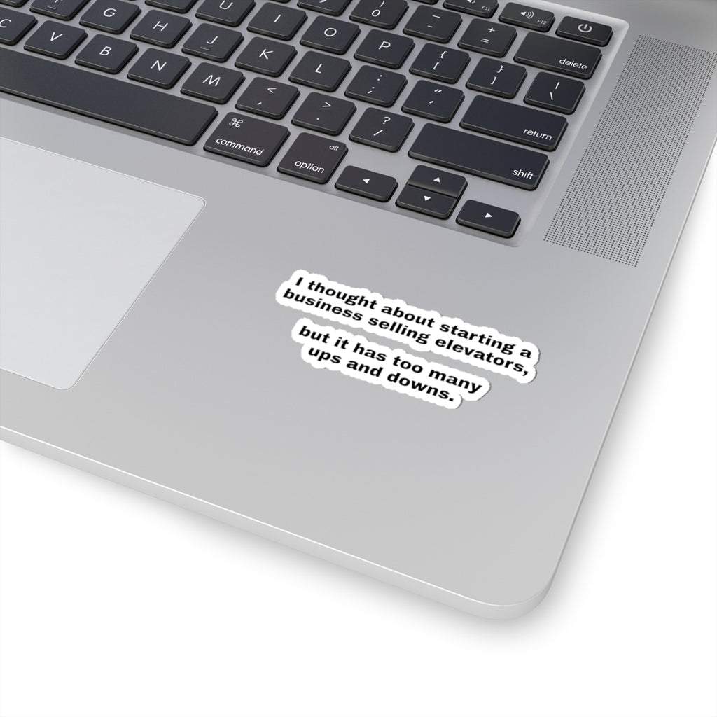 Kiss-Cut Sticker — “I thought about starting a business selling elevators, but it has too many ups and downs.”