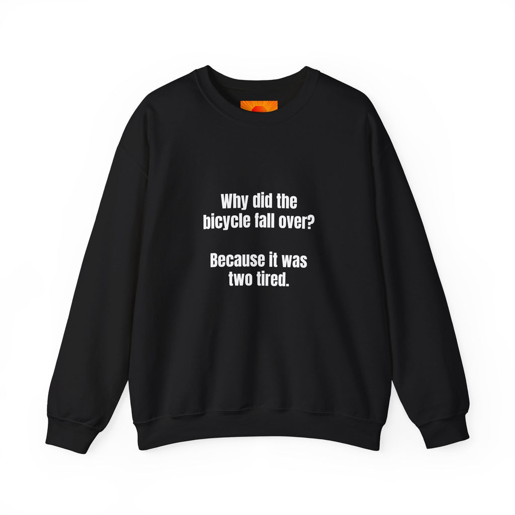Crewneck Sweatshirt — "Why did the bicycle fall over? Because it was two tired." Funny Pun Tee for Cyclists