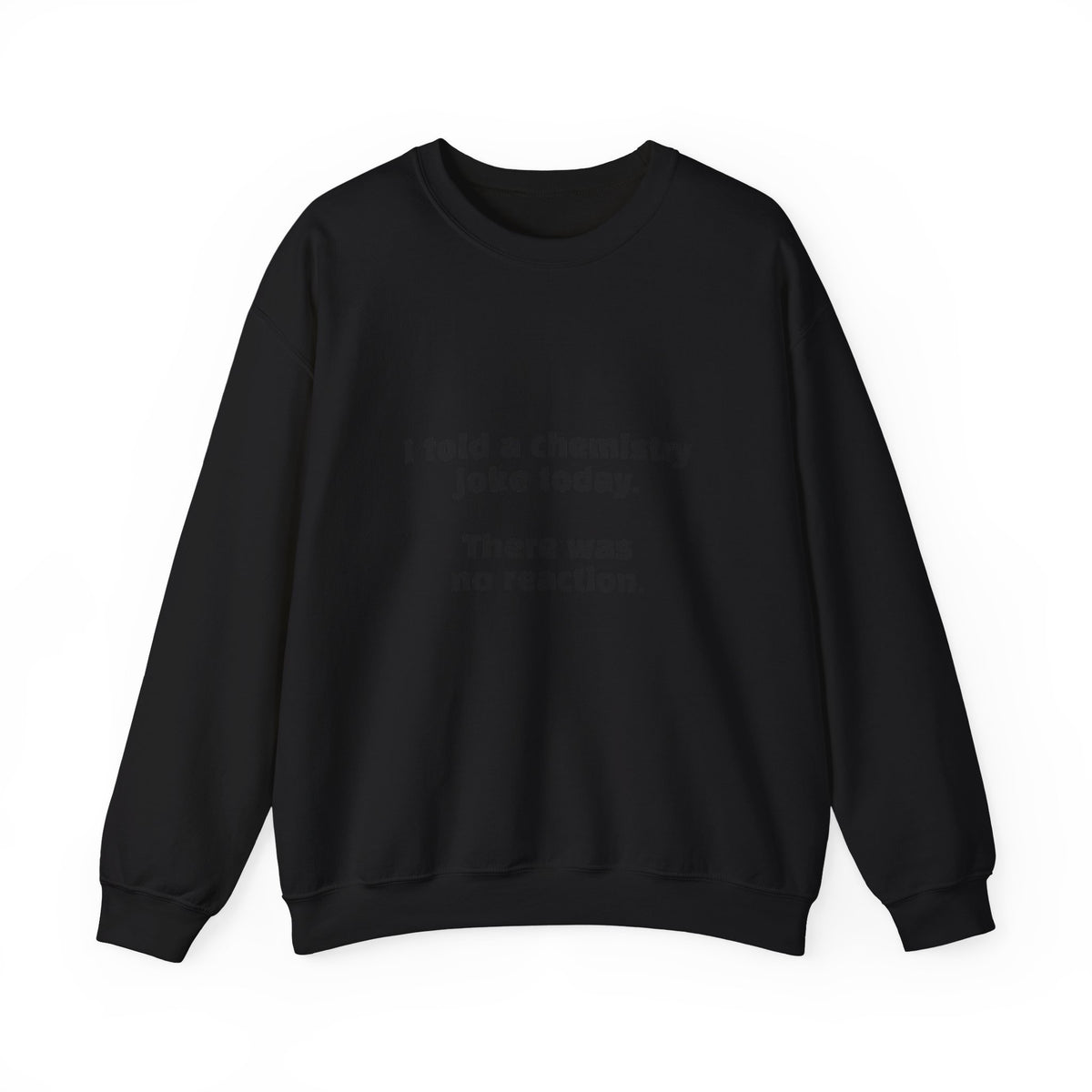 Crewneck Sweatshirt — "I told a chemistry joke today. There was no reaction." Funny Science Sweatshirt