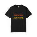 Graphic T-Shirt — 'I ordered a chicken and an egg online, I'll let you know which one came first.'
