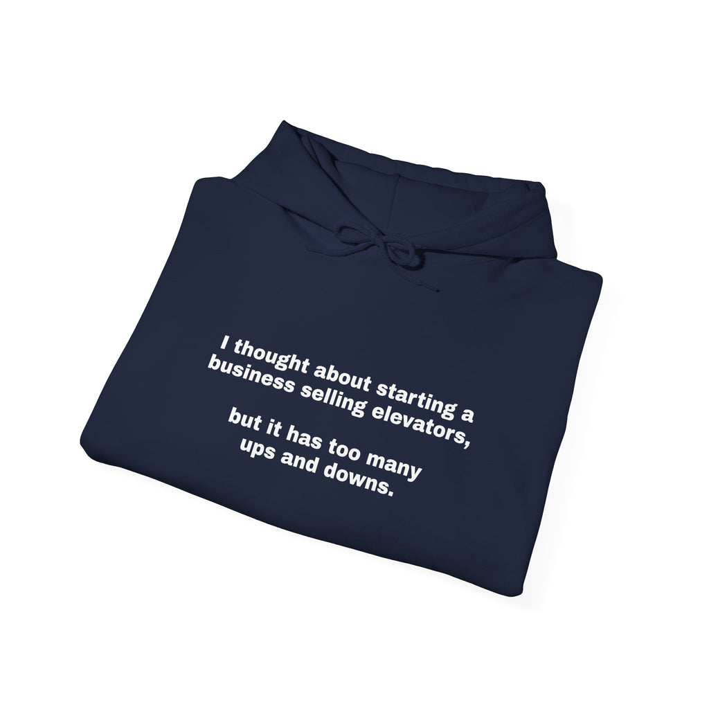 Hoodie — Minimal Funny Quote: “I thought about starting a business selling elevators, but it has too many ups and downs.”