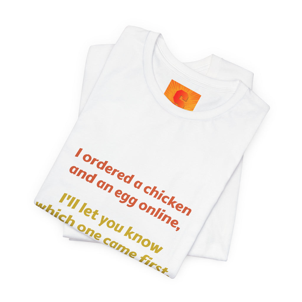 Funny Quote Tee — “I ordered a chicken and an egg online, I’ll let you know which one came first.”