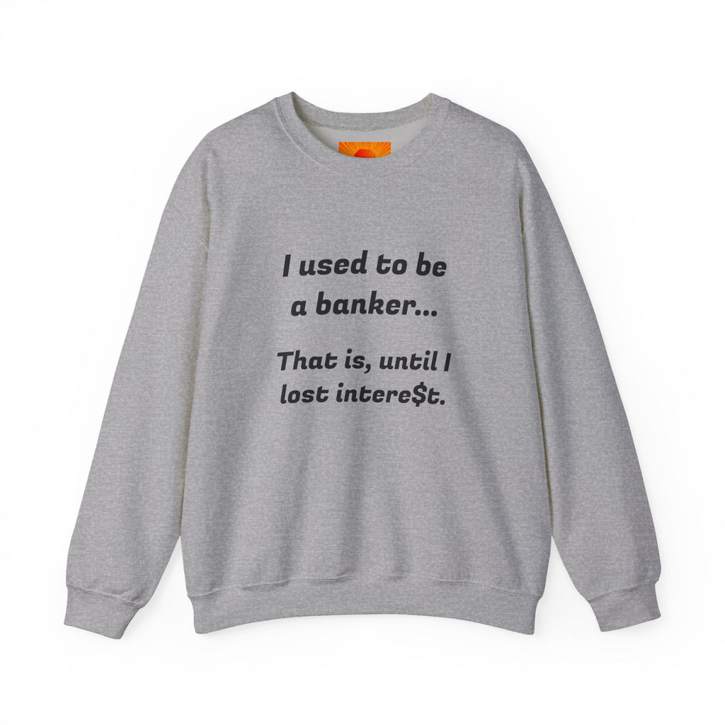 Banker Joke Sweatshirt — "I used to be a banker... That is, until I lost interet."