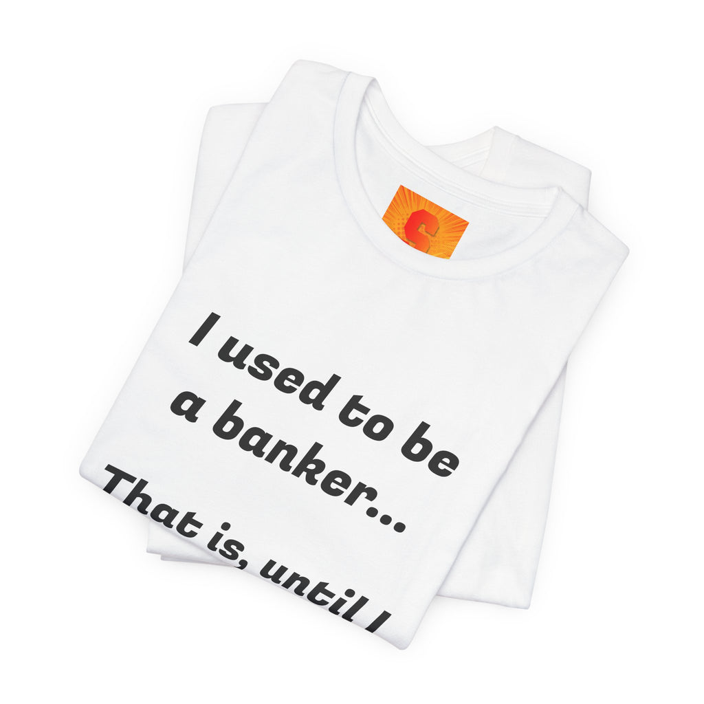 Banker Retirement Tee – "I used to be a banker... That is, until I lost interet." T-Shirt