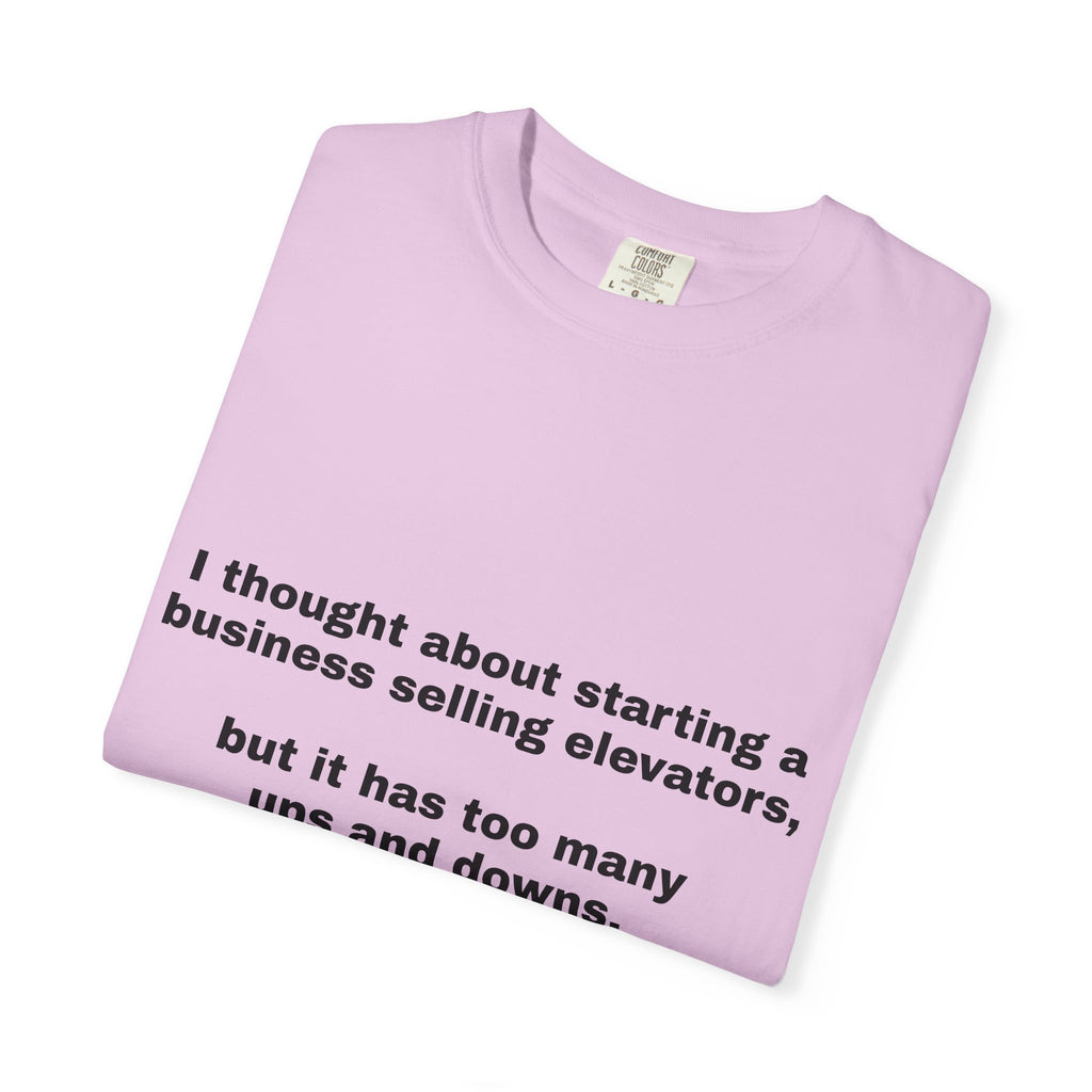 Graphic T-Shirt — "I thought about starting a business selling elevators, but it has too many ups and downs."