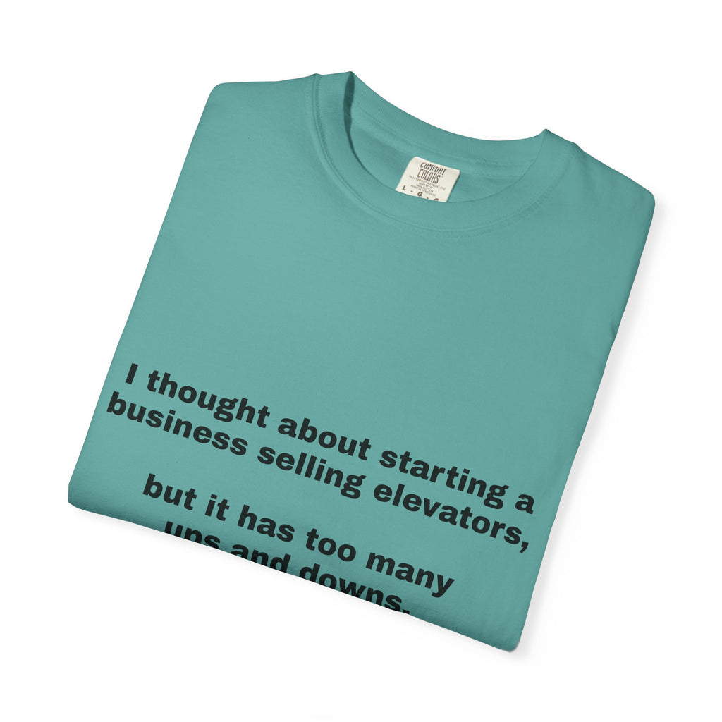 Graphic T-Shirt — "I thought about starting a business selling elevators, but it has too many ups and downs."