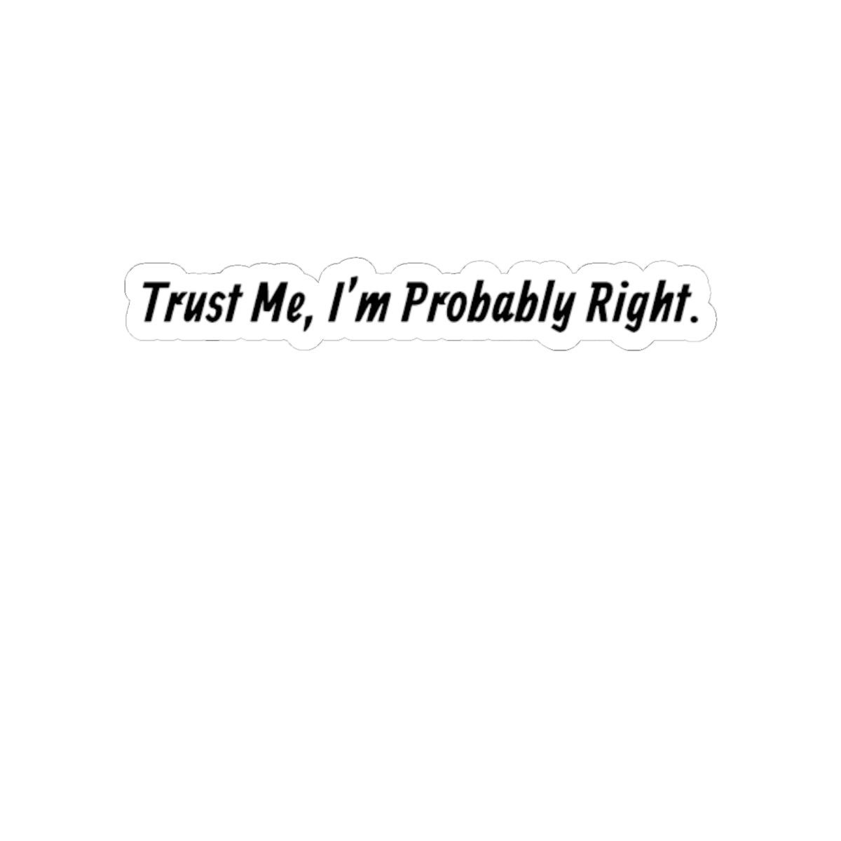 Trust Me, I'm Probably Right — Funny Kiss-Cut Sticker