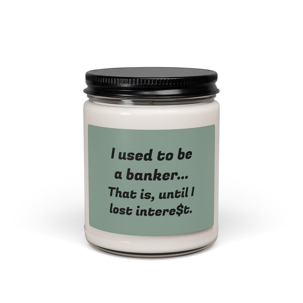 Soy Candle - “I used to be a banker. That is, until I lost interest.” (9oz)