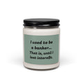 Soy Candle - “I used to be a banker. That is, until I lost interest.” (9oz)