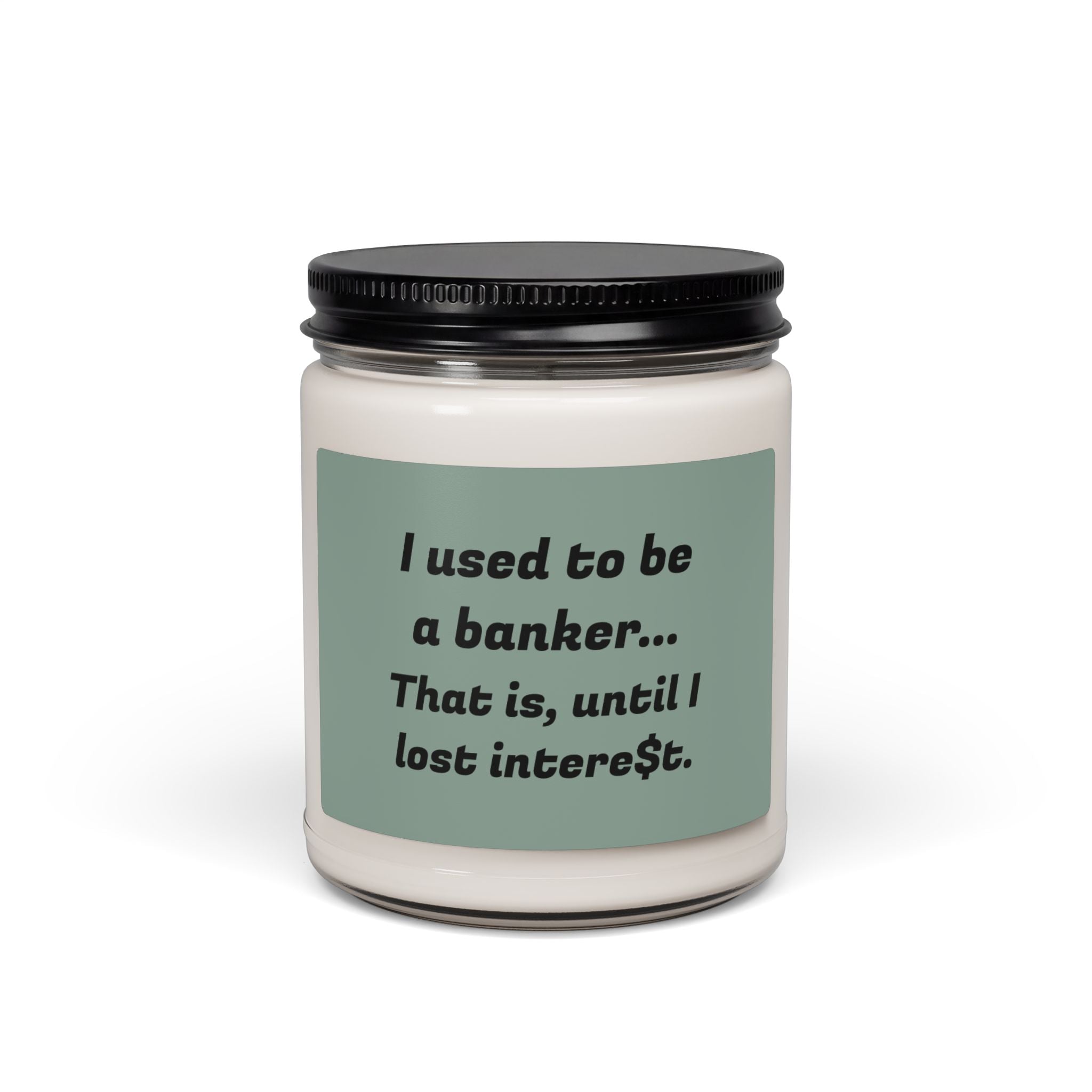 Soy Candle - “I used to be a banker. That is, until I lost interest.” (9oz)