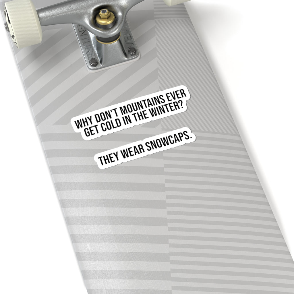 Kiss-Cut Sticker — "Why Don't Mountains Ever Get Cold in the Winter? They Wear Snowcaps." | Funny Winter Outdoor Pun