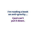 Funny Book Lover Sticker - "I'm reading a book on anti-gravity… I just can't put it down."