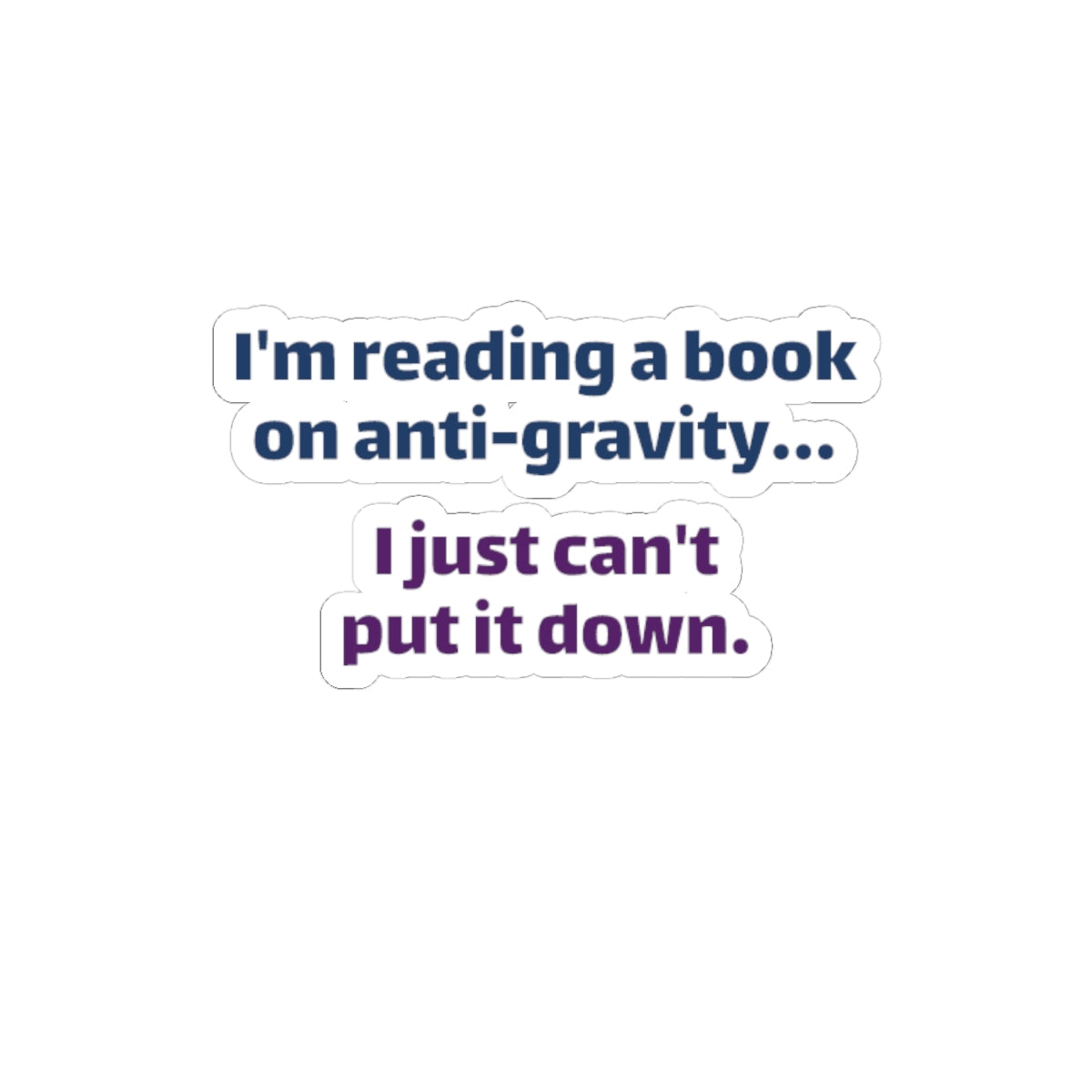 Funny Book Lover Sticker - "I'm reading a book on anti-gravity… I just can't put it down."