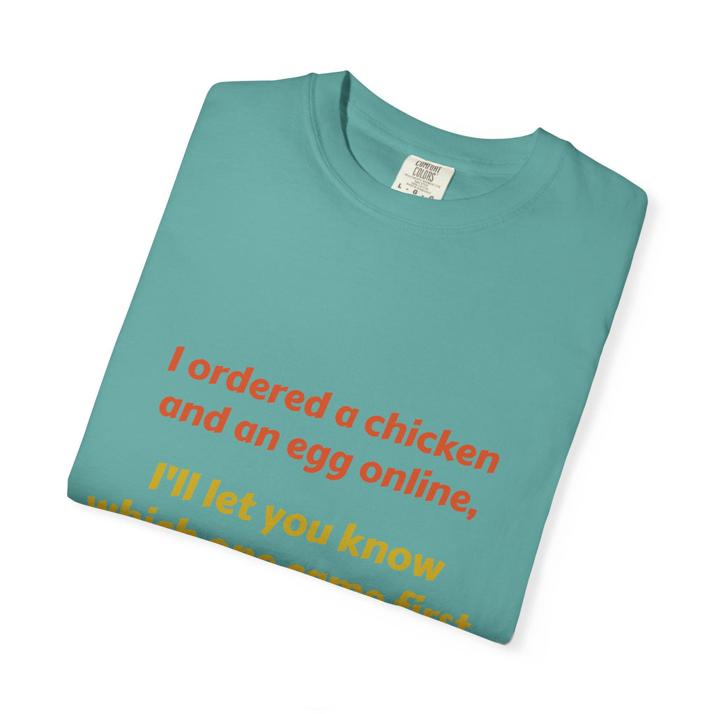Graphic T-Shirt — 'I ordered a chicken and an egg online, I'll let you know which one came first.'