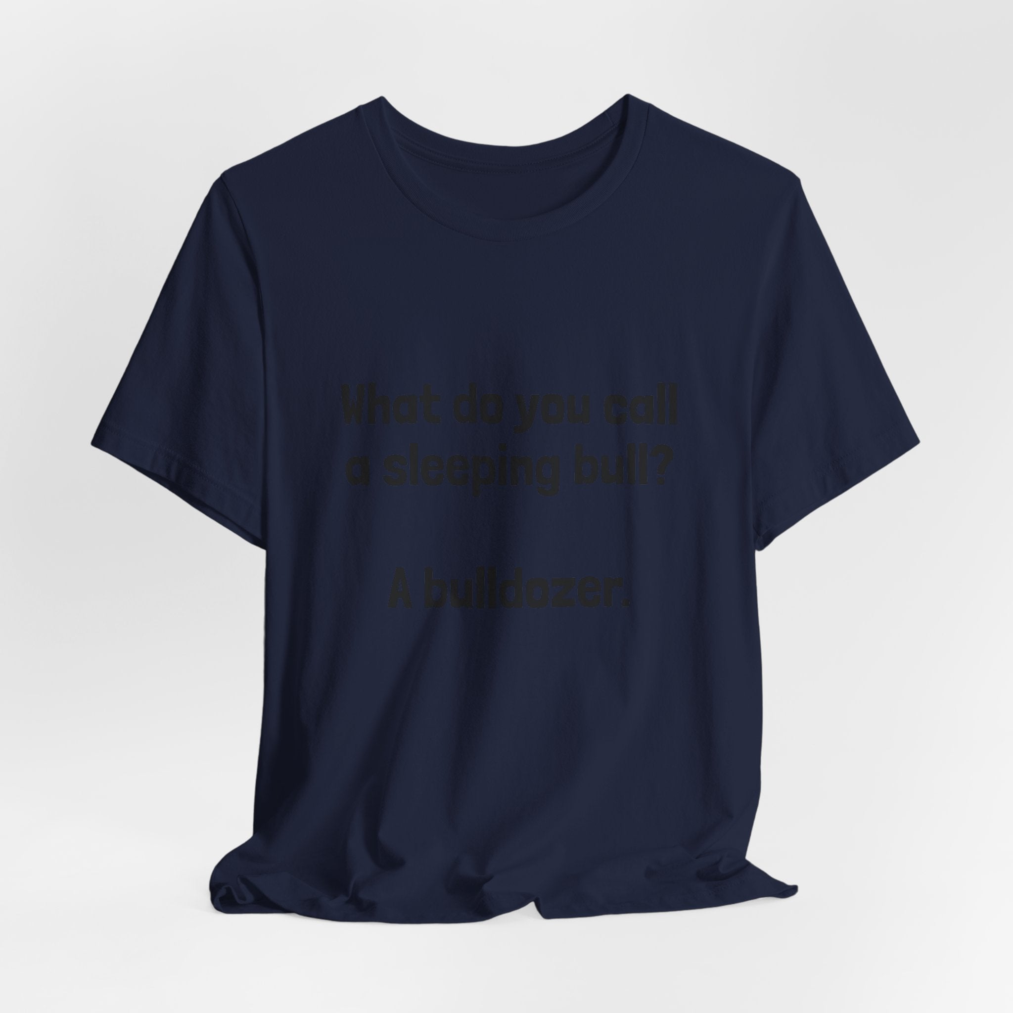 Funny Joke T-Shirt "What do you call a sleeping bull? A bulldozer."