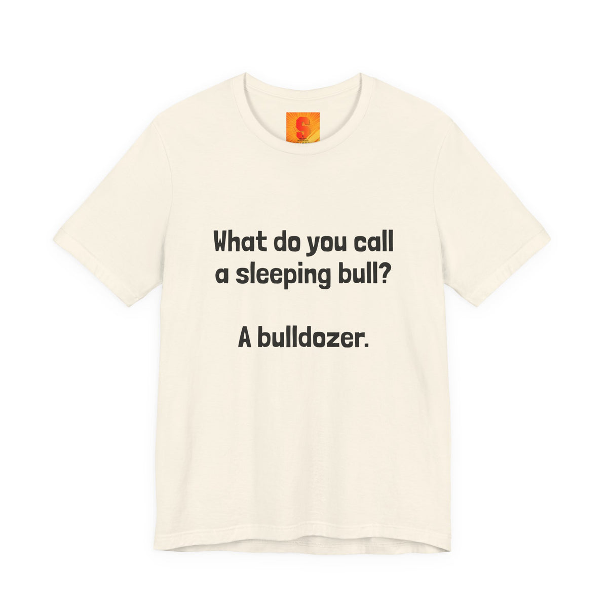 Funny Joke T-Shirt "What do you call a sleeping bull? A bulldozer."