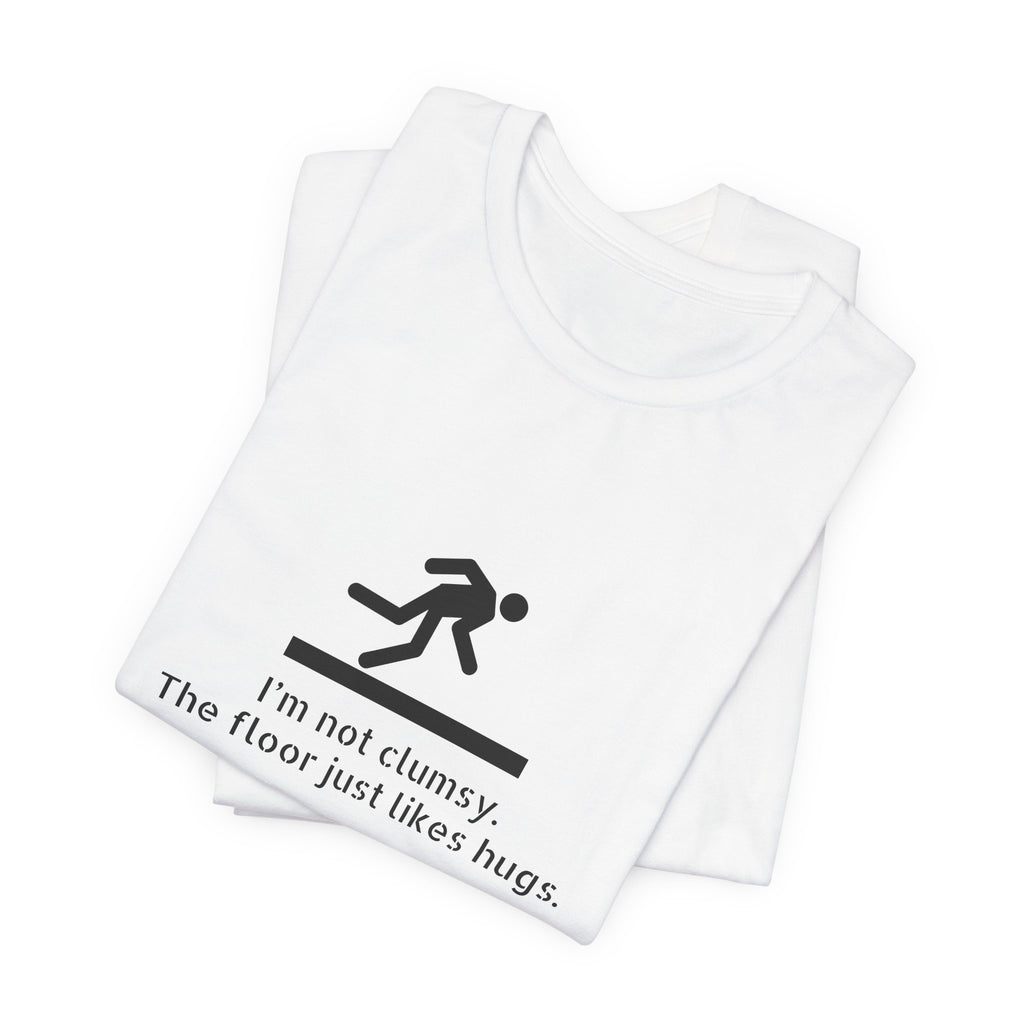 Funny "I'm Not Clumsy, The Floor Just Likes Hugs" Tee