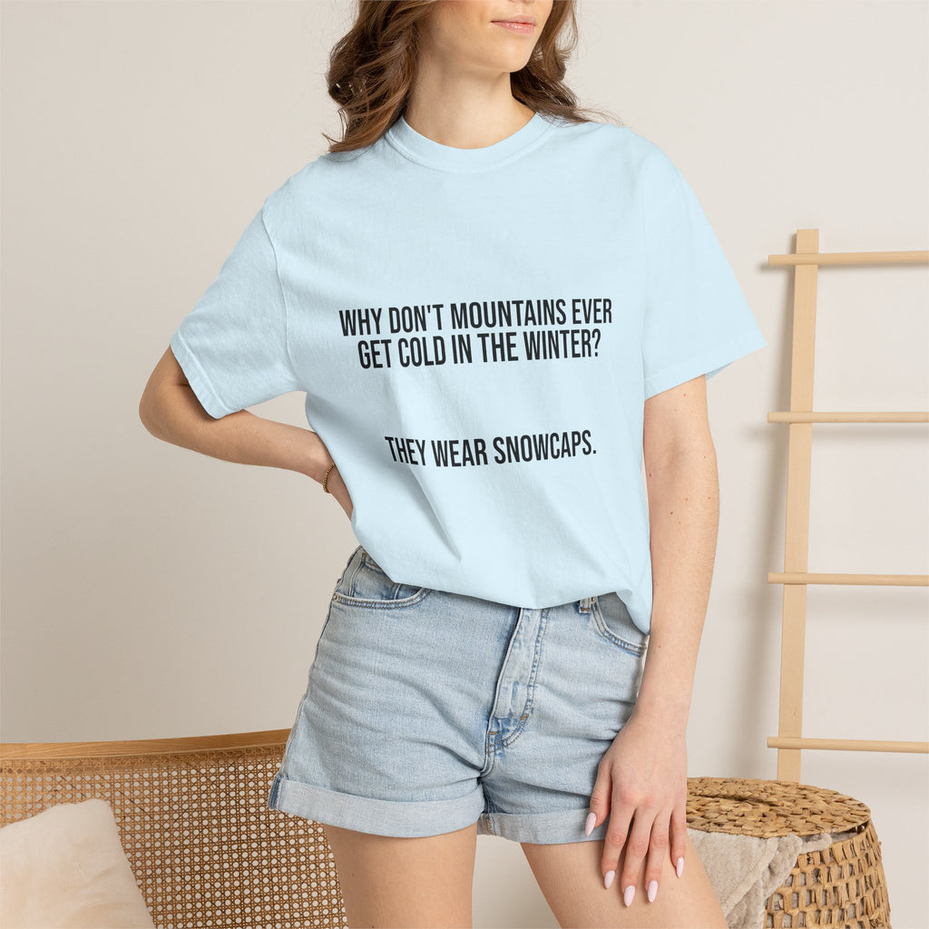 T-Shirt — "Why Don't Mountains Ever Get Cold in the Winter? They Wear Snowcaps." Funny Winter Mountain Tee