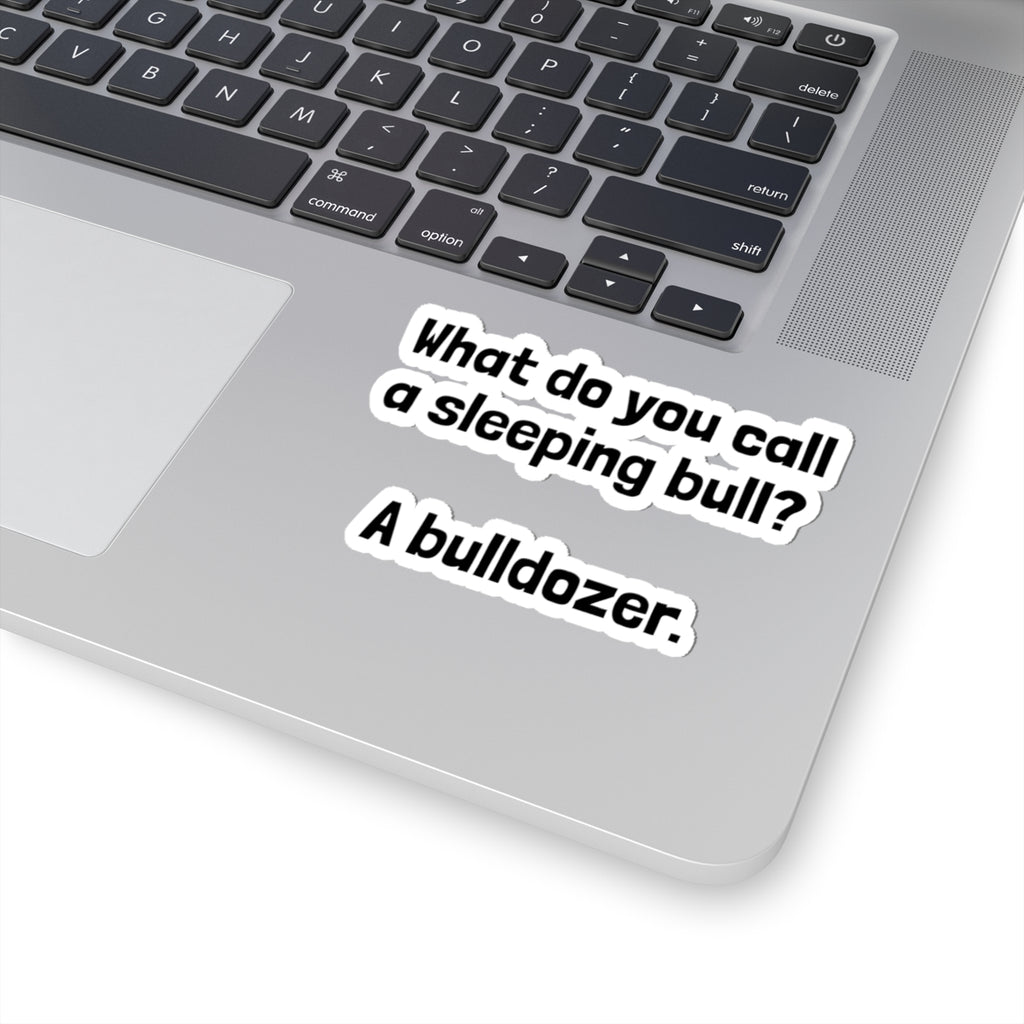 Kiss-Cut Sticker — "What do you call a sleeping bull? A bulldozer." Funny Pun Laptop Decal