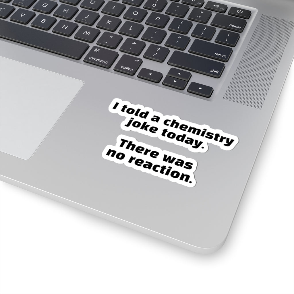 Chemistry Joke Sticker — "I told a chemistry joke today. There was no reaction." Kiss-Cut Sticker