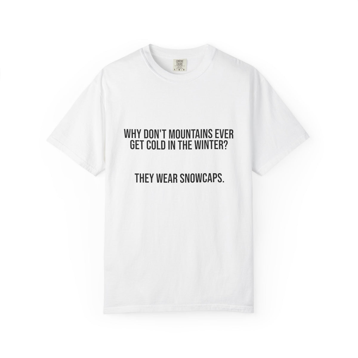 T-Shirt — "Why Don't Mountains Ever Get Cold in the Winter? They Wear Snowcaps." Funny Winter Mountain Tee