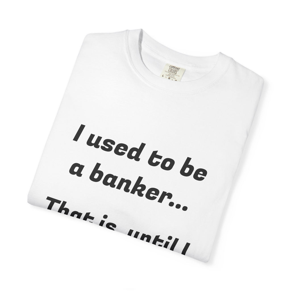 T-Shirt — "I used to be a banker... That is, until I lost interet." Funny Finance Humor Tee