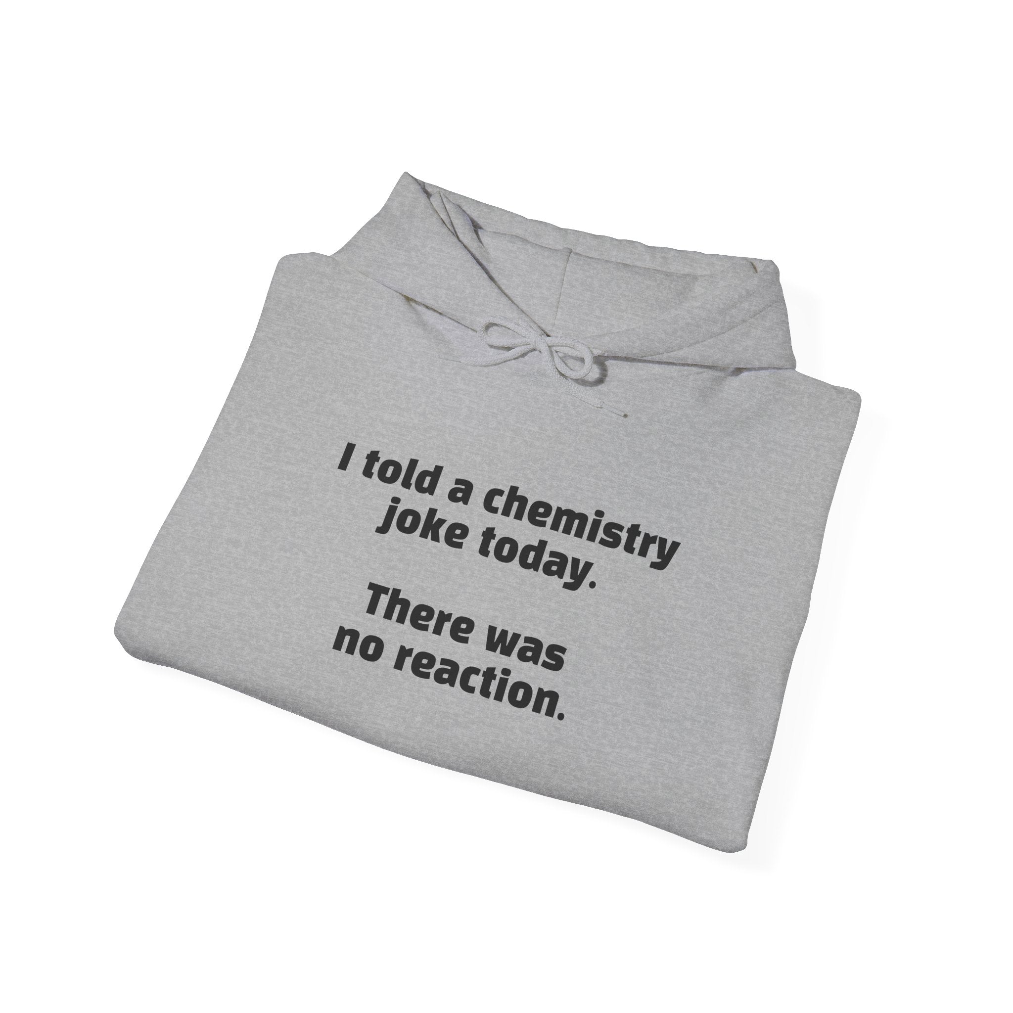 Chemistry Joke Hoodie – "I told a chemistry joke today. There was no reaction." Funny Science Sweatshirt
