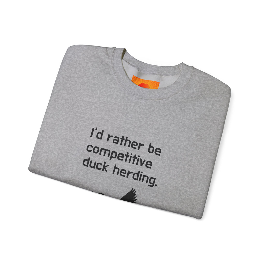 Duck Herding Sweatshirt — "I'd Rather Be Competitive Duck Herding" Crewneck