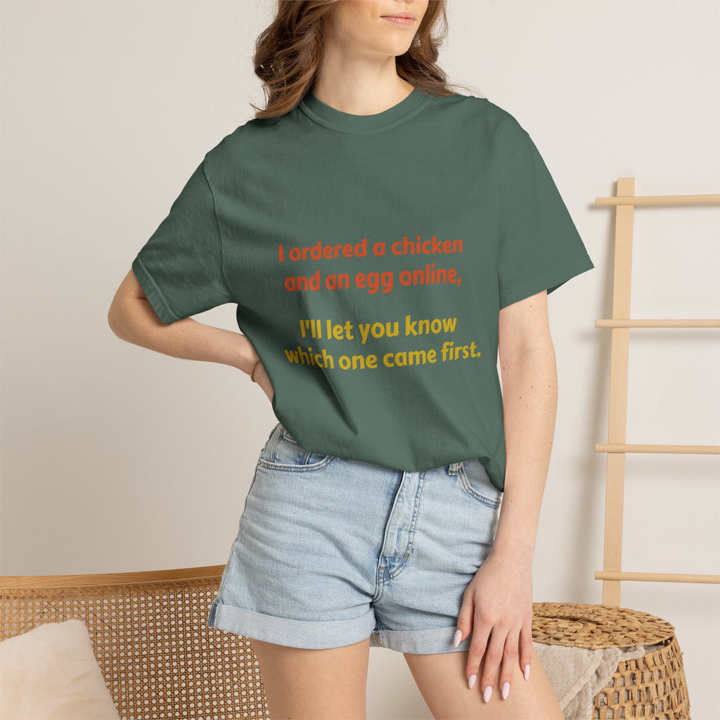 Graphic T-Shirt — 'I ordered a chicken and an egg online, I'll let you know which one came first.'